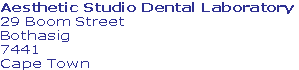 Aesthetic Studio Dental Laboratory
29 Boom Street
Bothasig
7441
Cape Town